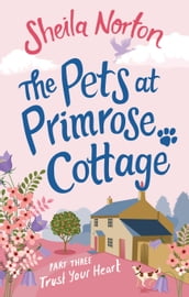 The Pets at Primrose Cottage: Part Three Trust Your Heart