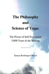 The Philosophy and Science of Yoga: The Power of Self-Expression 5,000 Years in the Making