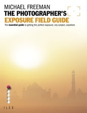 The Photographer s Exposure Field Guide
