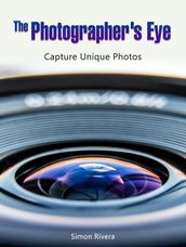 The Photographer s Eye: Capture Unique Photos