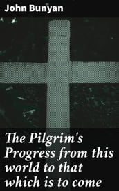 The Pilgrim s Progress from this world to that which is to come