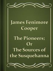 The Pioneers; Or, The Sources of the Susquehanna