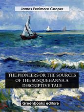 The Pioneers Or The Sources of the Susquehanna A Descriptive Tale