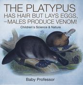 The Platypus Has Hair but Lays Eggs, and Males Produce Venom! Children s Science & Nature