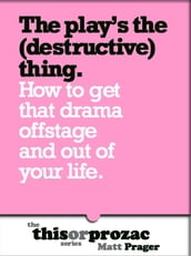 The Play s The (Destructive) Thing: How To Get That Drama Offstage And Out Of Your Life