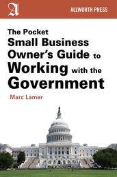 The Pocket Small Business Owner s Guide to Working with the Government