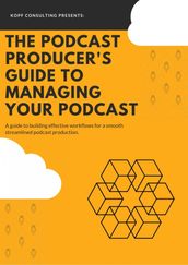 The Podcast Producer s Guide to Managing Your Podcast