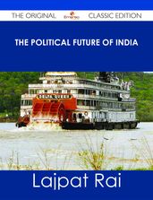 The Political Future of India - The Original Classic Edition