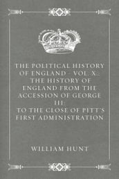 The Political History of England - Vol. X.: The History of England from the Accession of George III: to the close of Pitt s first Administration