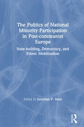 The Politics of National Minority Participation in Post-communist Societies: State-building, Democracy and Ethnic Mobilization