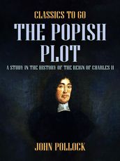 The Popish Plot A Study in the History of the Reign of Charles II