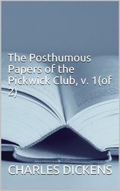 The Posthumous Papers of the Pickwick Club, v. 1(of 2)