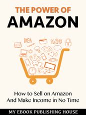 The Power of Amazon: Hw to Sell n Amzn And Make Income in No Time