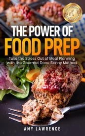 The Power of Food Prep: Take the Stress Out of Meal Planning with the Gourmet Done Skinny Method