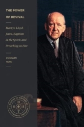 The Power of Revival ¿ Martyn Lloyd¿Jones, Baptism in the Spirit, and Preaching on Fire