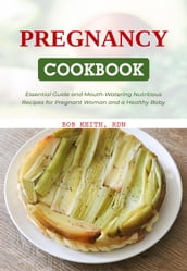 The Pregnancy Cookbook: Essential Guide and Mouth-Watering Nutritious Recipes for Pregnant Woman and a Healthy Baby