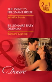 The Prince s Pregnant Bride / Billionaire Baby Dilemma: The Prince s Pregnant Bride (Royal Rebels) / Billionaire Baby Dilemma (Mills & Boon Desire)