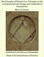 The Principles of Masonic Law: A Treatise on the Constitutional Laws, Usages and Landmarks of Freemasonry