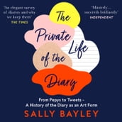 The Private Life of the Diary: From Pepys to Tweets A History of the Diary as an Art Form