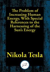 The Problem of Increasing Human Energy, With Special References to the Harnessing of the Sun s Energy