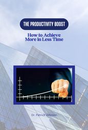 The Productivity Boost: How to Achieve More in Less Time