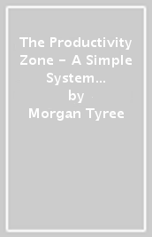 The Productivity Zone - A Simple System for Time Management