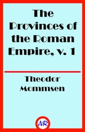The Provinces of the Roman Empire, v. 1 (Illustrated)