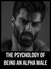 The Psychology Of Being An Alpha Male