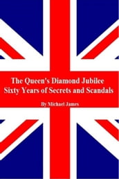The Queen s Diamond Jubilee, Sixty Years of Secrets and Scandals