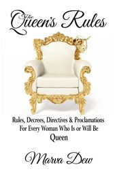 The Queen s Rules: Rules, Decrees, Directives & Proclamations For Every Woman Who Is or Will Be Queen