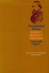 The Queensland Years of Robert Herbert, Premier: Letters and Papers