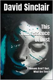 The Quintessence of Dust: If Humans Aren t Dust, What Are They?