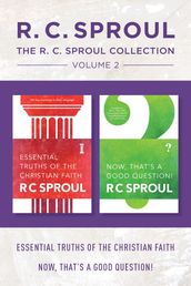 The R.C. Sproul Collection Volume 2: Essential Truths of the Christian Faith / Now, That s a Good Question!