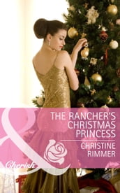 The Rancher s Christmas Princess (Mills & Boon Cherish) (The Bravo Royales, Book 3)