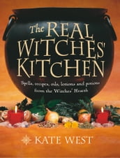 The Real Witches  Kitchen: Spells, recipes, oils, lotions and potions from the Witches  Hearth