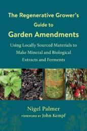 The Regenerative Grower s Guide to Garden Amendments