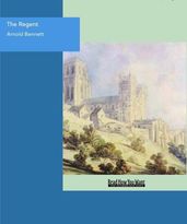 The Regent : A Five Towns Story Of Adventures In London