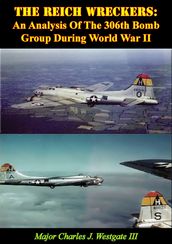 The Reich Wreckers: An Analysis Of The 306th Bomb Group During World War II