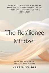 The Resilience Mindset: 200+ Affirmations & Journal Prompts for Developing Failure Tolerance and Overcoming Obstacles