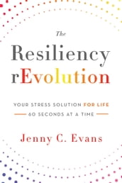 The Resiliency rEvolution: Your Stress Solution for Life, 60 Seconds at a Time