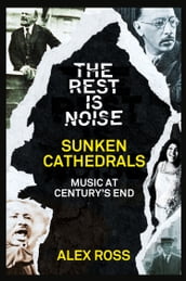 The Rest Is Noise Series: Sunken Cathedrals: Music at Century s End