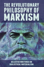 The Revolutionary Philosophy of Marxism. Selected Writings on Dialectical Materialism