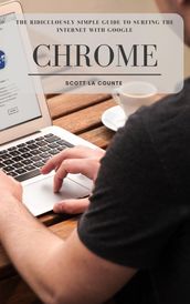 The Ridiculously Simple Guide to Surfing the Internet With Google Chrome