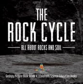 The Rock Cycle : All about Rocks and Soil Geology Picture Book Grade 4 Children s Science Education Books