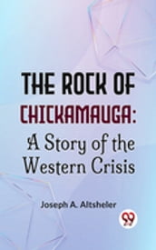 The Rock Of Chickamauga: A Story Of The Western Crisis