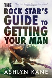 The Rock Star s Guide to Getting Your Man
