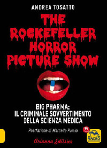 The Rockefeller horror picture show. Big pharma: il criminale sovvertimento della scienza medica - Andrea Tosatto