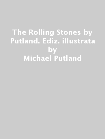 The Rolling Stones by Putland. Ediz. illustrata - Michael Putland