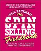 The SPIN Selling Fieldbook: Practical Tools, Methods, Exercises and Resources