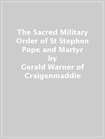 The Sacred Military Order of St Stephen Pope and Martyr - Gerald Warner of Craigenmaddie